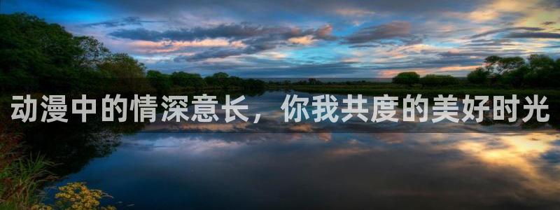 动漫屋最新版：动漫中的情深意长，你我共度的美好时光